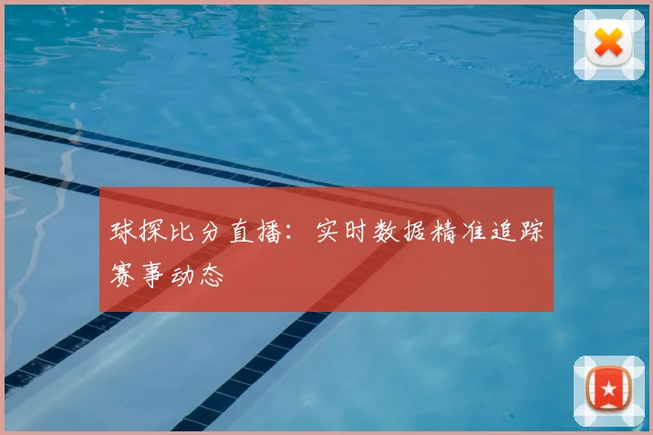 球探比分直播：实时数据精准追踪赛事动态