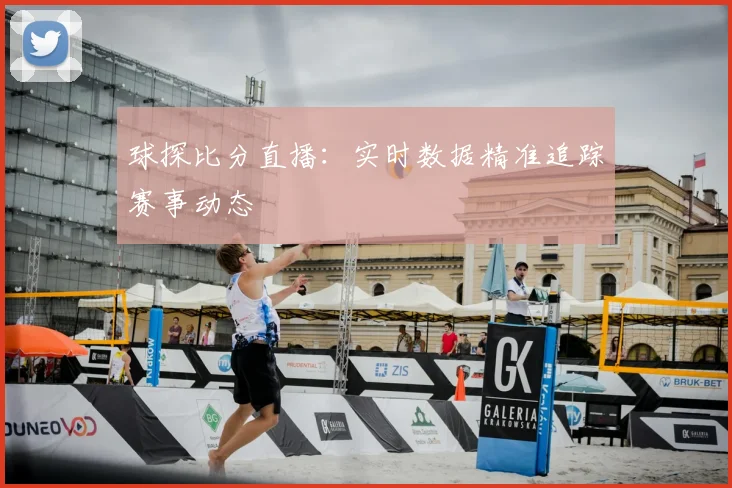 球探比分直播：实时数据精准追踪赛事动态