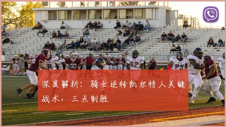 深度解析：骑士逆转凯尔特人关键战术，三点制胜